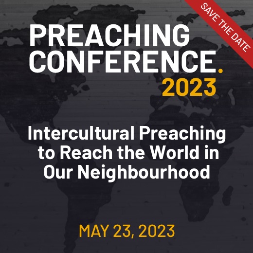 Preaching Conference 2023, May 23, 2023, Intercultural preaching to reach the world in our neighbourhood