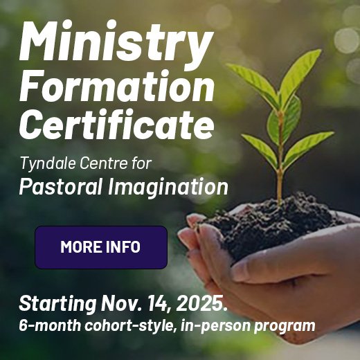 Ministry Formation Certificate, Tyndale Centre for Pastoral Imagination. 6-month chort-style, in-person program, starting Nov. 14, 2025. View more info