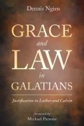 Grace and Law in Galatians: Justification in Luther and Calvin - by Dennis Ngien and Foreword by Michael Parsons